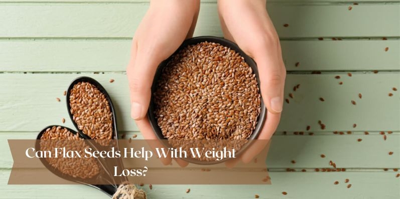 Can Flax Seeds Help With Weight Loss?