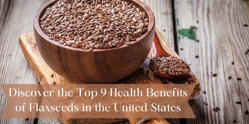 Discover the Top 9 Health Benefits of Flaxseeds in the United States