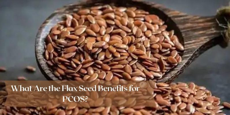 What Are the Flax Seed Benefits for PCOS?